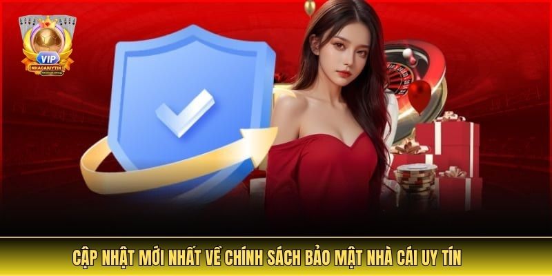 Cập Nhật Mới Nhất Về Chính Sách Bảo Mật Nhà Cái Uy Tín