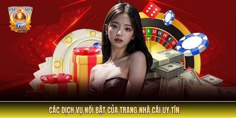 Các Dịch Vụ Nổi Bật Của Trang Nhà Cái Uy Tín