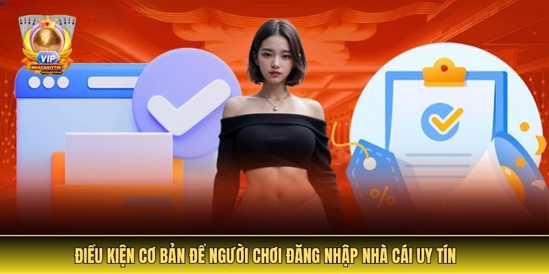 Điều Kiện Cơ Bản Để Người Chơi Đăng Nhập Nhà Cái Uy Tín