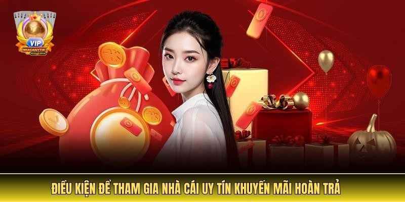 Điều Kiện Để Tham Gia Nhà Cái Uy Tín Khuyến Mãi Hoàn Trả
