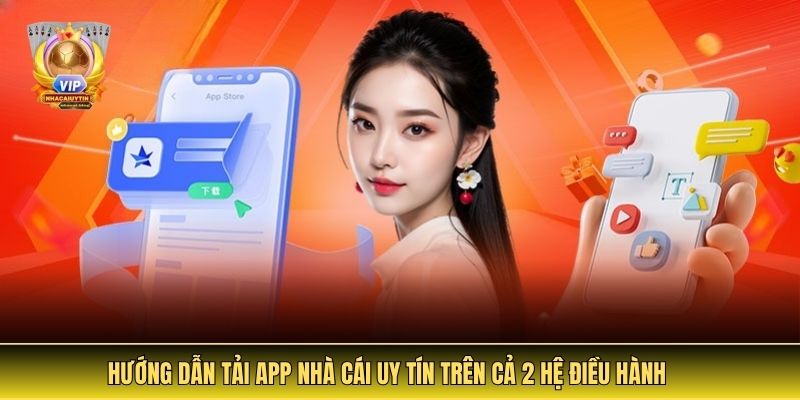 Hướng Dẫn Tải App Nhà Cái Uy Tín Trên Cả 2 Hệ Điều Hành