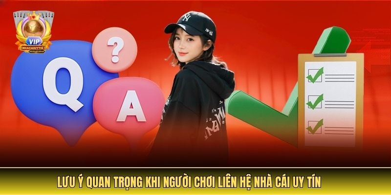 Lưu ý quan trọng khi người chơi liên hệ Nhà Cái Uy Tín