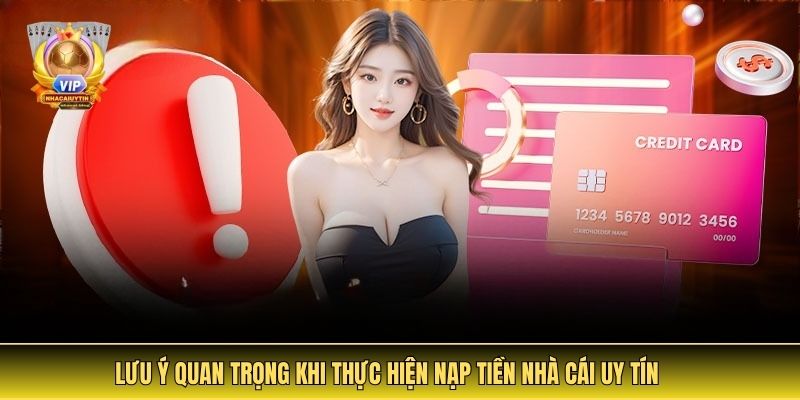 Lưu Ý Quan Trọng Khi Thực Hiện Nạp Tiền Nhà Cái Uy Tín