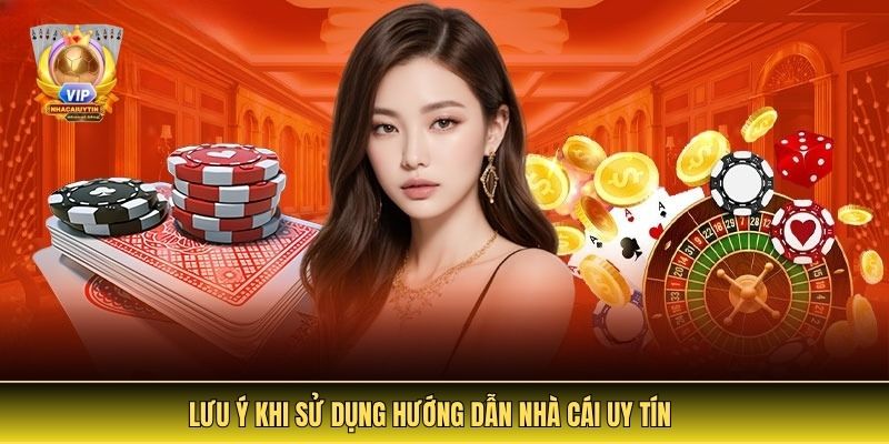 Lưu Ý Khi Sử Dụng Hướng Dẫn Nhà Cái Uy Tín