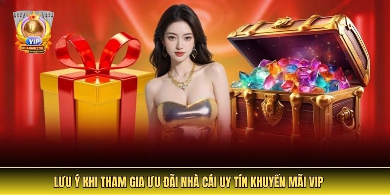 Lưu Ý Khi Tham Gia Ưu Đãi Nhà Cái Uy Tín Khuyến Mãi VIP
