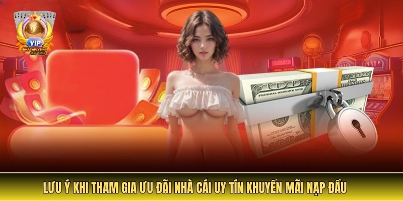 Lưu Ý Khi Tham Gia Ưu Đãi Nhà Cái Uy Tín Khuyến Mãi Nạp Đầu