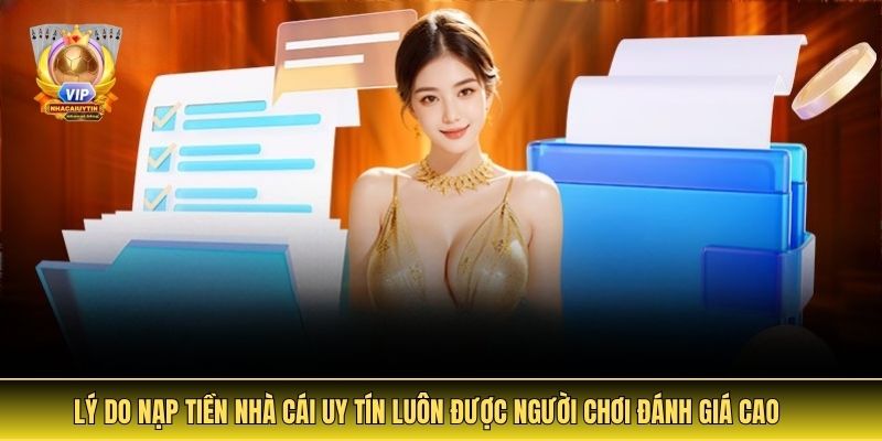 Lý Do Nạp Tiền Nhà Cái Uy Tín Luôn Được Người Chơi Đánh Giá Cao