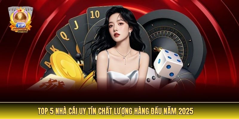 Top 5 Nhà Cái Uy Tín Chất Lượng Hàng Đầu Năm 2025