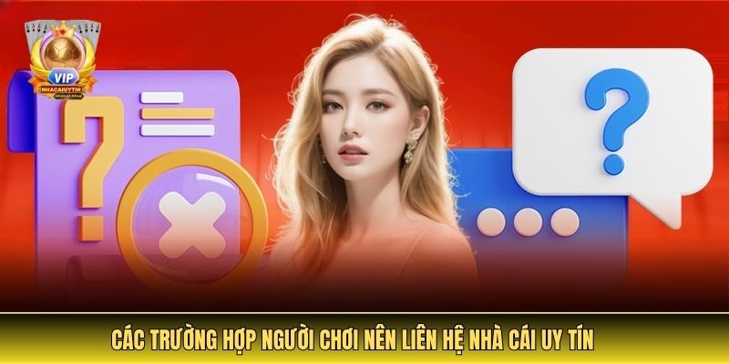 Các trường hợp người chơi nên liên hệ Nhà Cái Uy Tín