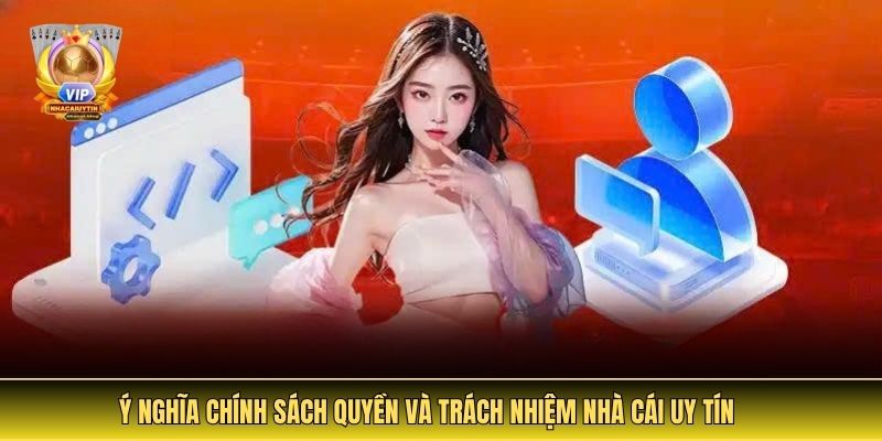 Ý Nghĩa Chính Sách Quyền Và Trách Nhiệm Nhà Cái Uy Tín